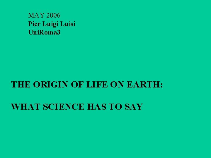 MAY 2006 Pier Luigi Luisi Uni. Roma 3 THE ORIGIN OF LIFE ON EARTH: