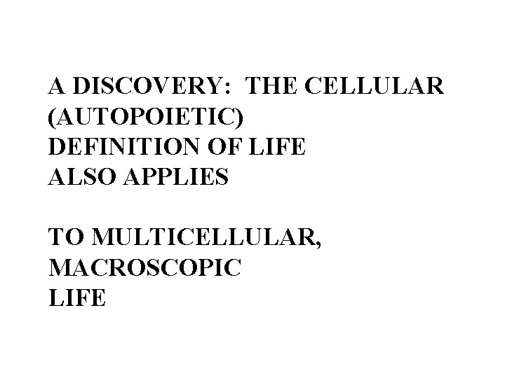 A DISCOVERY: THE CELLULAR (AUTOPOIETIC) DEFINITION OF LIFE ALSO APPLIES TO MULTICELLULAR, MACROSCOPIC LIFE