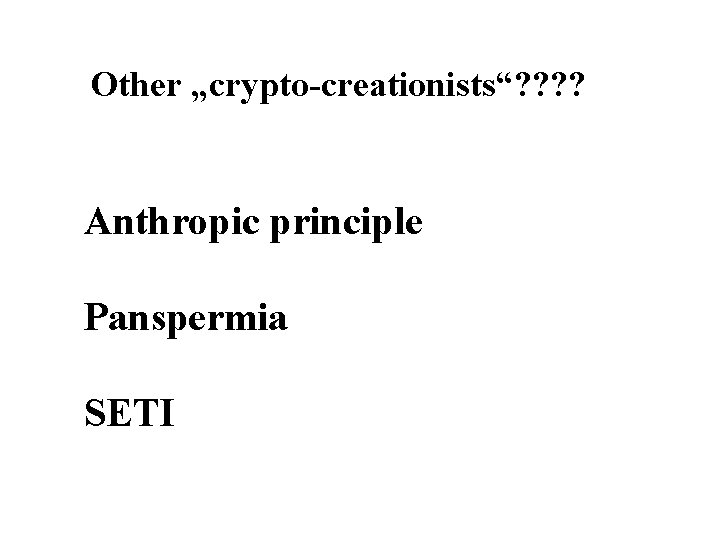 Other „crypto-creationists“? ? Anthropic principle Panspermia SETI 