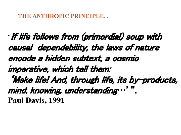 THE ANTHROPIC PRINCIPLE. . “If life follows from (primordial) soup with causal dependability, the