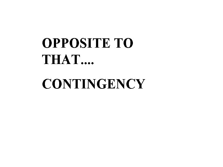 OPPOSITE TO THAT. . CONTINGENCY 