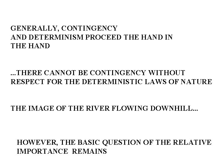 GENERALLY, CONTINGENCY AND DETERMINISM PROCEED THE HAND IN THE HAND. . . THERE CANNOT