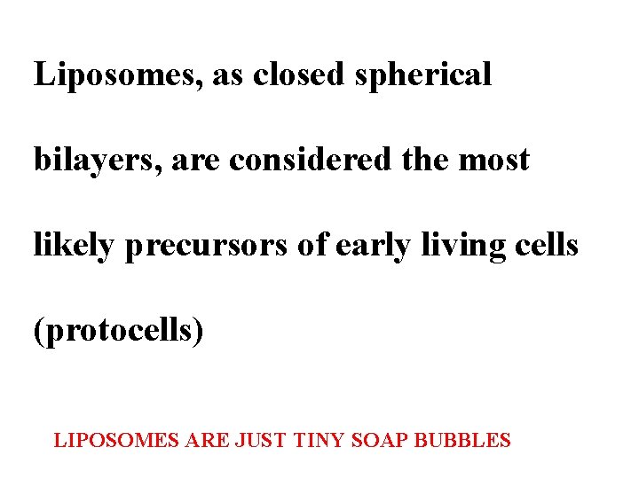 Liposomes, as closed spherical bilayers, are considered the most likely precursors of early living