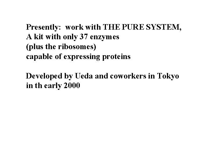 Presently: work with THE PURE SYSTEM, A kit with only 37 enzymes (plus the