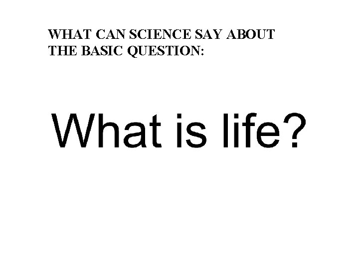 WHAT CAN SCIENCE SAY ABOUT THE BASIC QUESTION: 