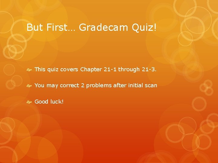 But First… Gradecam Quiz! This quiz covers Chapter 21 -1 through 21 -3. You