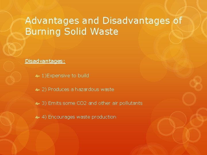 Advantages and Disadvantages of Burning Solid Waste Disadvantages: 1)Expensive to build 2) Produces a