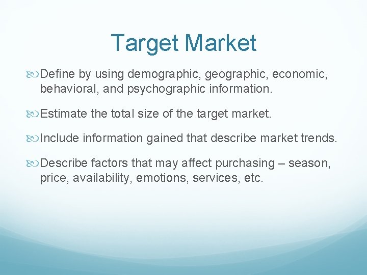 Target Market Define by using demographic, geographic, economic, behavioral, and psychographic information. Estimate the