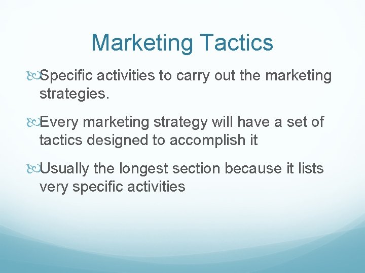 Marketing Tactics Specific activities to carry out the marketing strategies. Every marketing strategy will