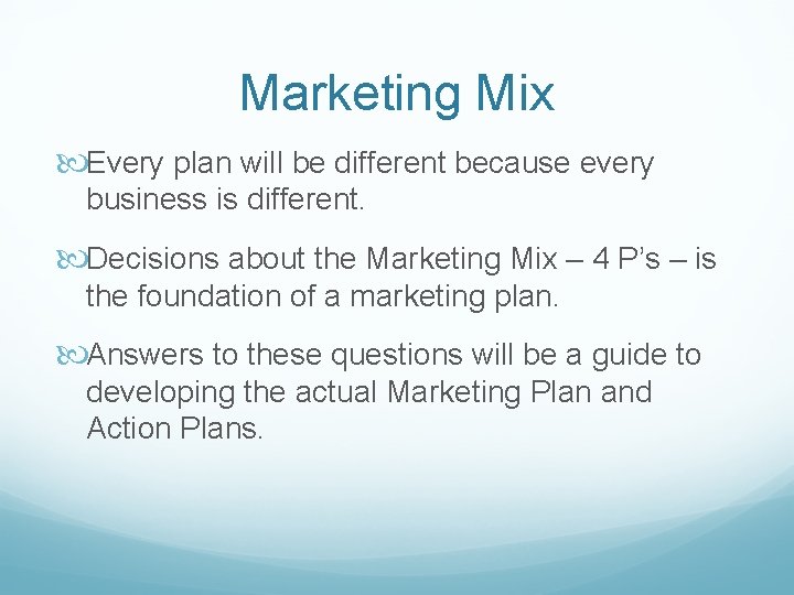 Marketing Mix Every plan will be different because every business is different. Decisions about