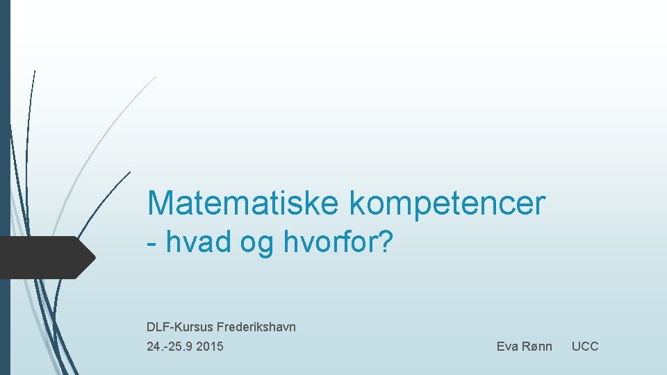 Matematiske kompetencer - hvad og hvorfor? DLF-Kursus Frederikshavn 24. -25. 9 2015 Eva Rønn