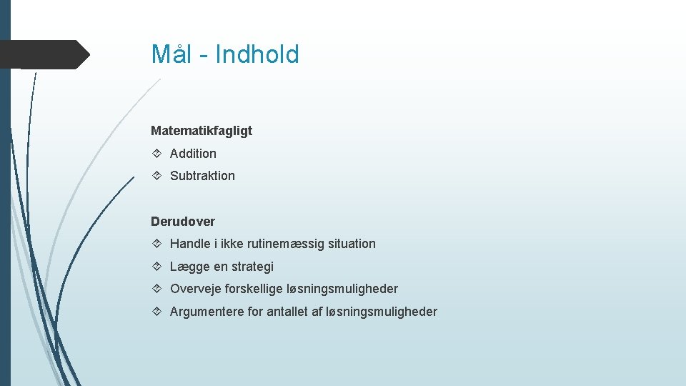 Mål - Indhold Matematikfagligt Addition Subtraktion Derudover Handle i ikke rutinemæssig situation Lægge en