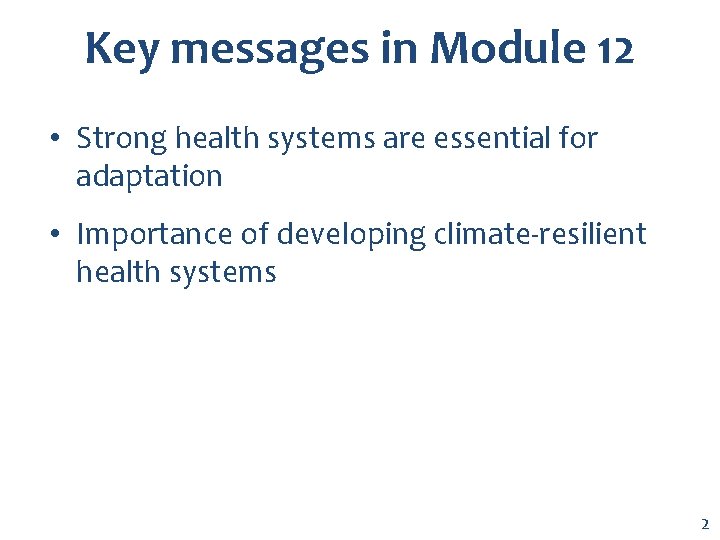 Key messages in Module 12 • Strong health systems are essential for adaptation •