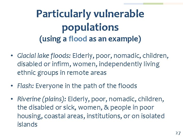 Particularly vulnerable populations (using a flood as an example) • Glacial lake floods: Elderly,
