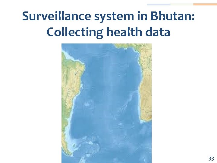 Surveillance system in Bhutan: Collecting health data 33 