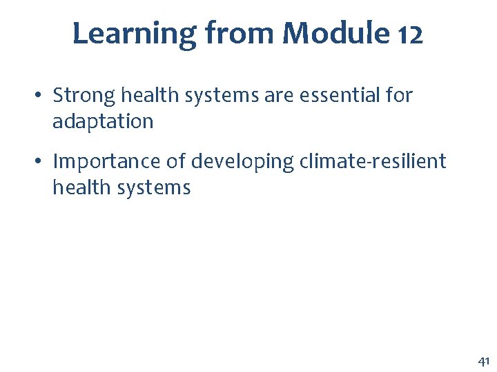 Learning from Module 12 • Strong health systems are essential for adaptation • Importance
