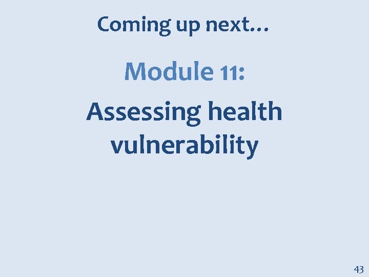 Coming up next… Module 11: Assessing health vulnerability 43 