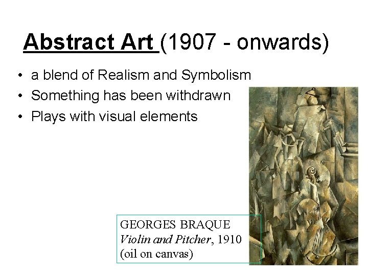 Abstract Art (1907 - onwards) • a blend of Realism and Symbolism • Something