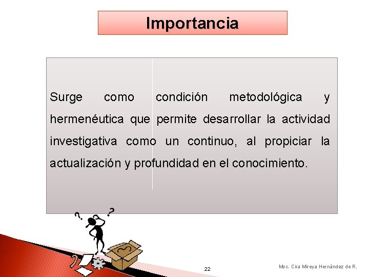 Importancia Surge como condición metodológica y hermenéutica que permite desarrollar la actividad investigativa como