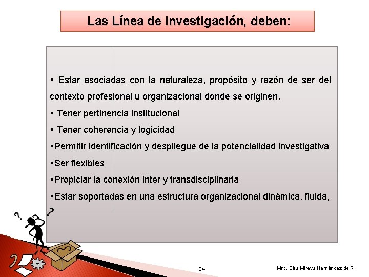 Las Línea de Investigación, deben: § Estar asociadas con la naturaleza, propósito y Las Línea de Investigación, deben: § Estar asociadas con la naturaleza, propósito y
