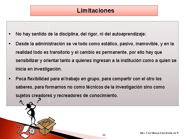  Limitaciones § No hay sentido de la disciplina, del rigor, ni del autoaprendizaje;