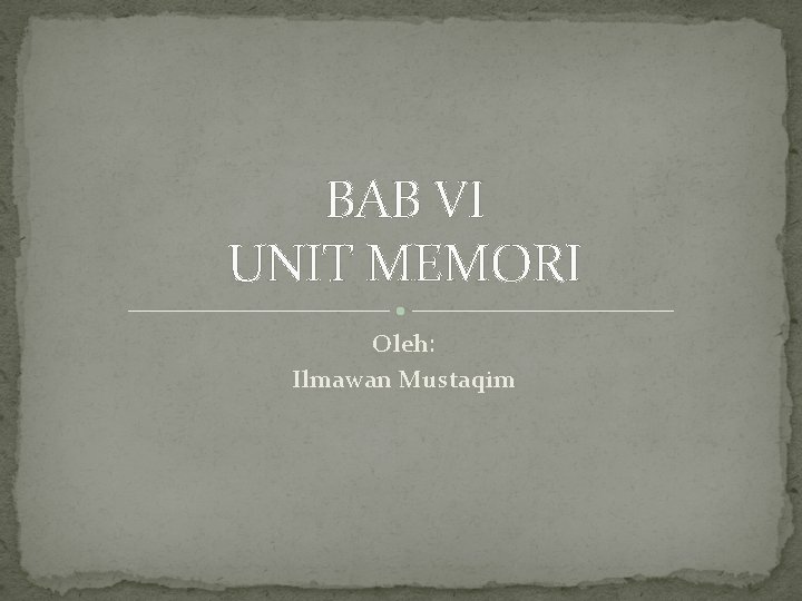 BAB VI UNIT MEMORI Oleh: Ilmawan Mustaqim 