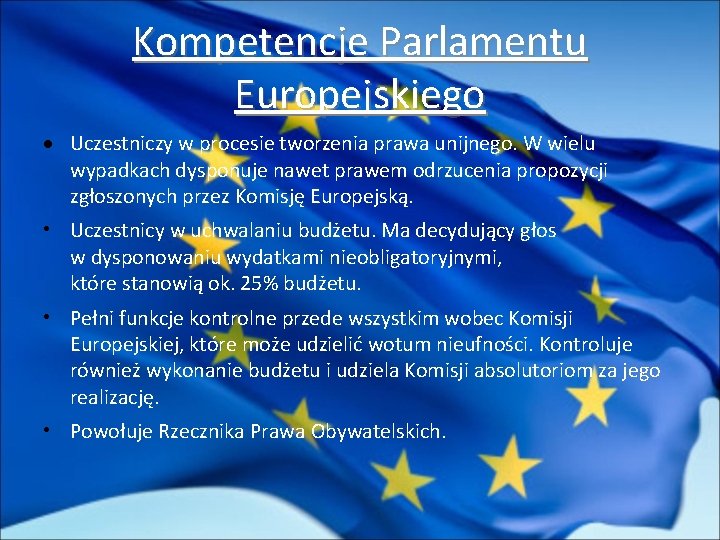 Kompetencje Parlamentu Europejskiego Uczestniczy w procesie tworzenia prawa unijnego. W wielu wypadkach dysponuje nawet