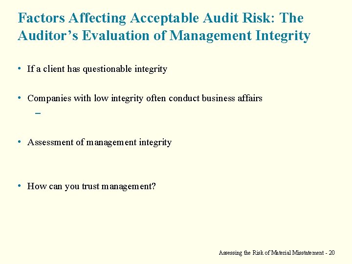 Factors Affecting Acceptable Audit Risk: The Auditor’s Evaluation of Management Integrity • If a