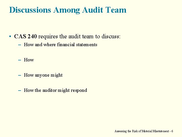 Discussions Among Audit Team • CAS 240 requires the audit team to discuss: –