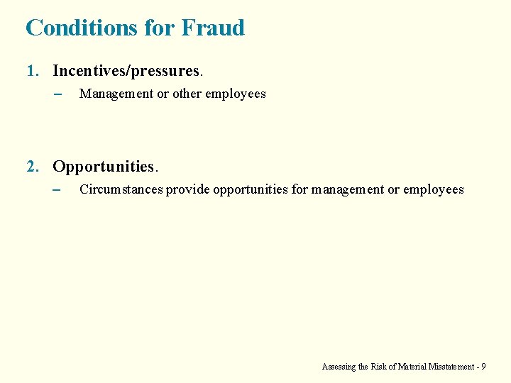 Conditions for Fraud 1. Incentives/pressures. – Management or other employees 2. Opportunities. – Circumstances