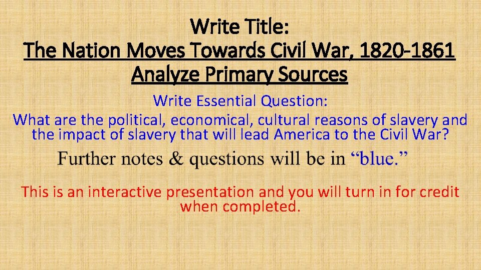 Write Title: The Nation Moves Towards Civil War, 1820 -1861 Analyze Primary Sources Write