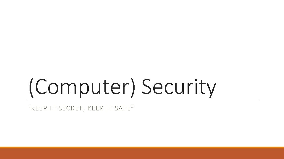 (Computer) Security “KEEP IT SECRET, KEEP IT SAFE” 