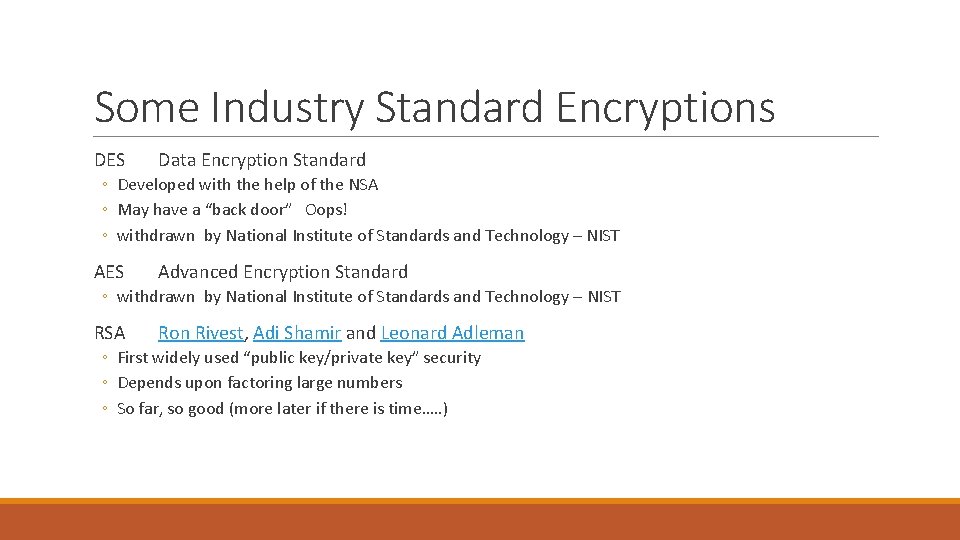 Some Industry Standard Encryptions DES Data Encryption Standard ◦ Developed with the help of