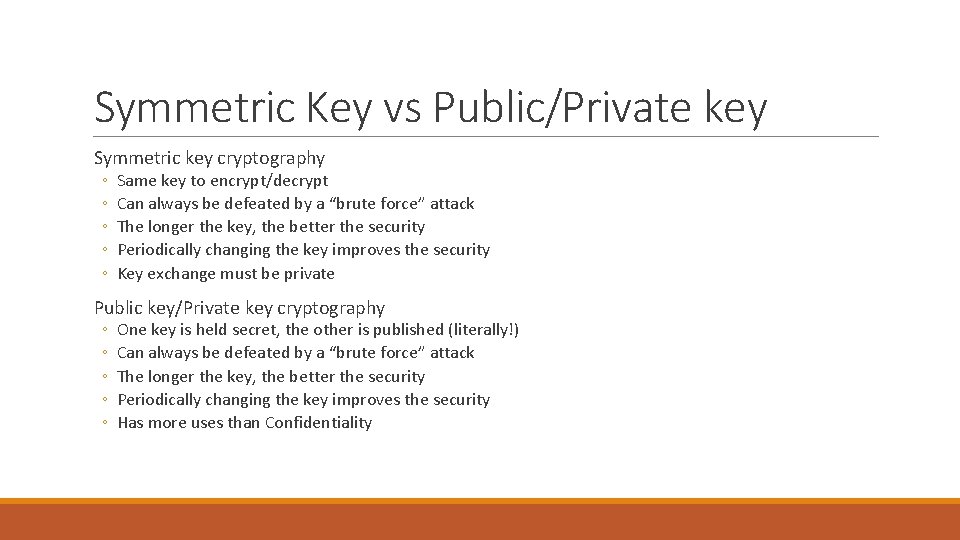 Symmetric Key vs Public/Private key Symmetric key cryptography ◦ ◦ ◦ Same key to