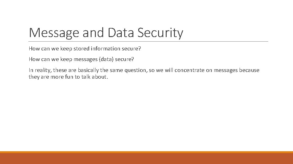 Message and Data Security How can we keep stored information secure? How can we