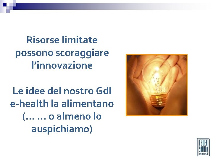 Risorse limitate possono scoraggiare l’innovazione Le idee del nostro Gdl e-health la alimentano (. Risorse limitate possono scoraggiare l’innovazione Le idee del nostro Gdl e-health la alimentano (.