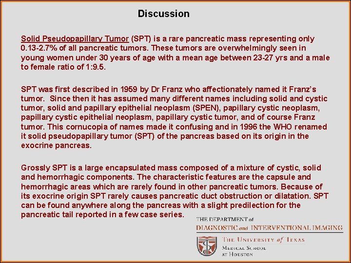 Discussion Solid Pseudopapillary Tumor (SPT) is a rare pancreatic mass representing only 0. 13