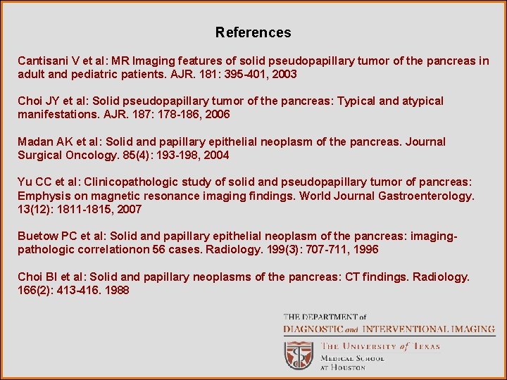 References Cantisani V et al: MR Imaging features of solid pseudopapillary tumor of the