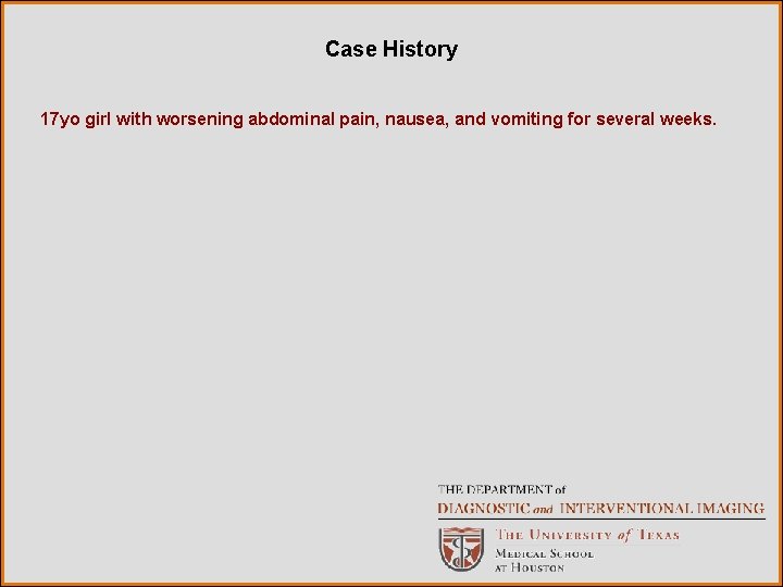 Case History 17 yo girl with worsening abdominal pain, nausea, and vomiting for several