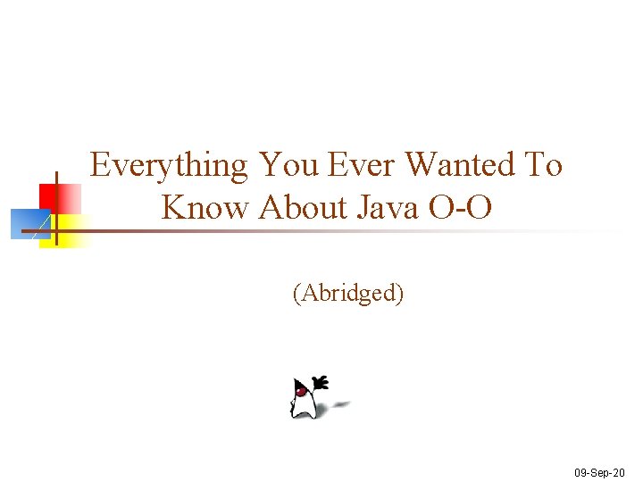 Everything You Ever Wanted To Know About Java O-O (Abridged) 09 -Sep-20 