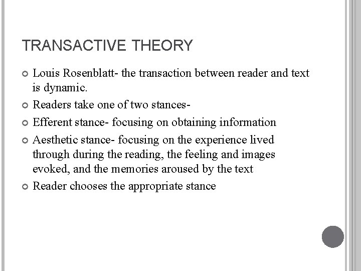 TRANSACTIVE THEORY Louis Rosenblatt- the transaction between reader and text is dynamic. Readers take