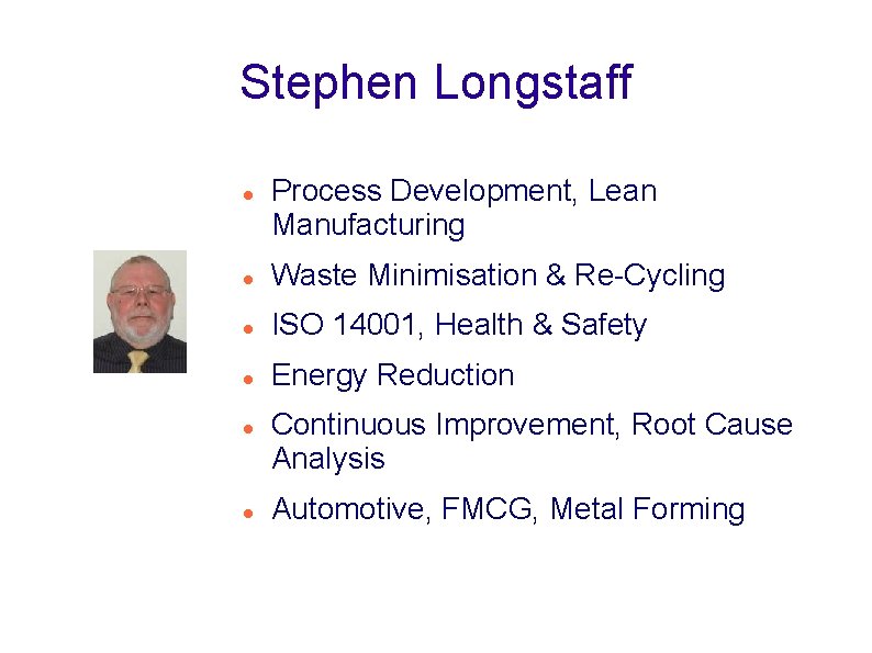 Stephen Longstaff Process Development, Lean Manufacturing Waste Minimisation & Re-Cycling ISO 14001, Health &