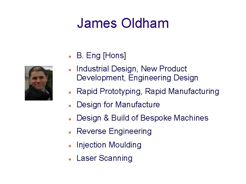 James Oldham B. Eng [Hons] Industrial Design, New Product Development, Engineering Design Rapid Prototyping,