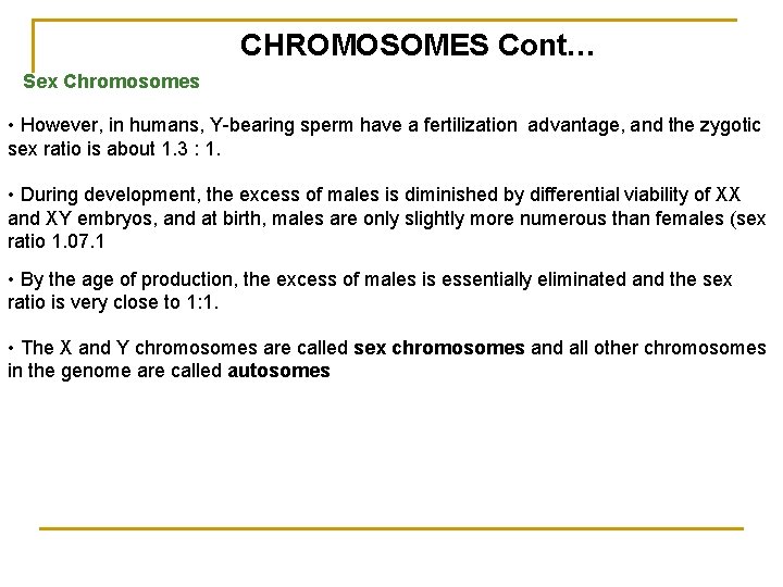 CHROMOSOMES Cont… Sex Chromosomes • However, in humans, Y-bearing sperm have a fertilization advantage,