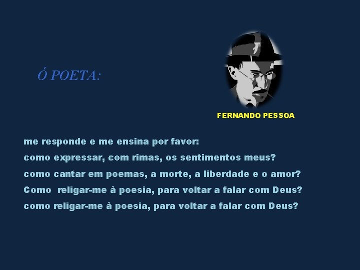 Ó POETA: FERNANDO PESSOA me responde e me ensina por favor: como expressar, com