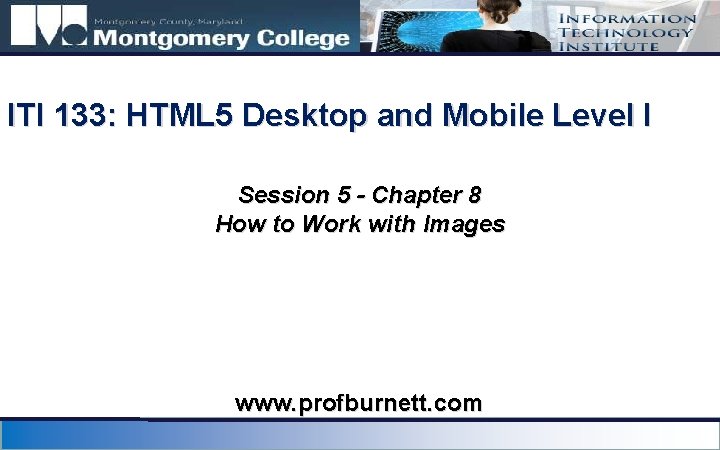 ITI 133: HTML 5 Desktop and Mobile Level I Session 5 - Chapter 8