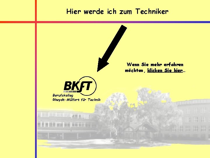 Hier werde ich zum Techniker Wenn Sie mehr erfahren möchten, klicken Sie hier… Berufskolleg