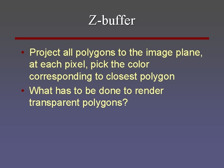 Z-buffer • Project all polygons to the image plane, at each pixel, pick the