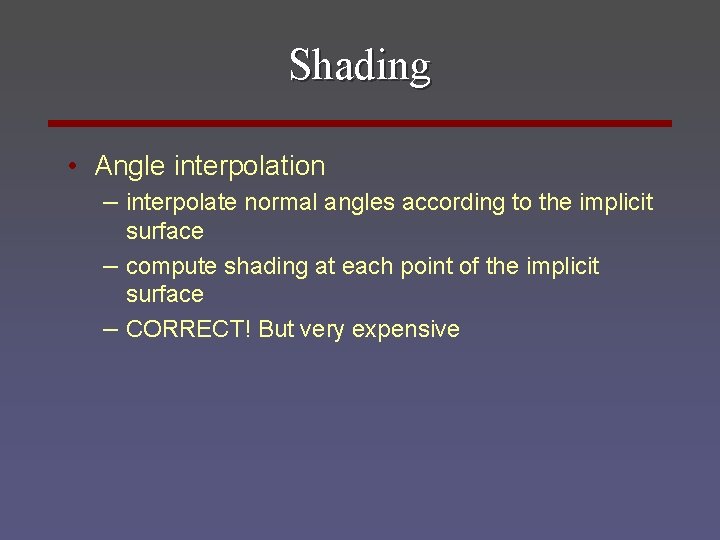 Shading • Angle interpolation – interpolate normal angles according to the implicit surface –