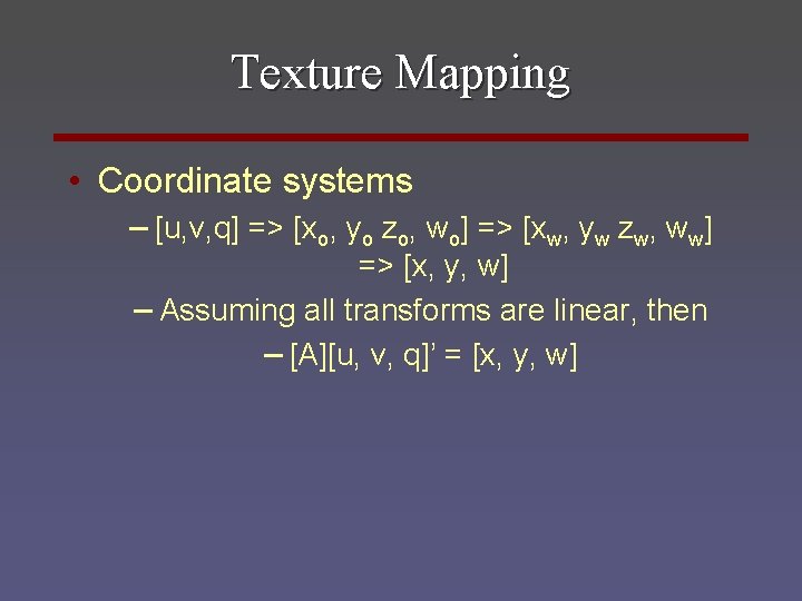 Texture Mapping • Coordinate systems – [u, v, q] => [xo, yo zo, wo]